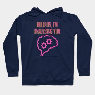 Hold On, I'm Analysing You, Overthinking, Psychiatry, Psychology Hoodie